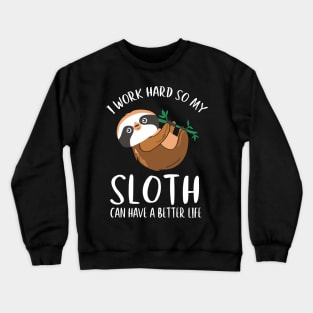 I Work Hard So My Sloth Can Have A Better Life Crewneck Sweatshirt
